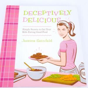 Deceptively Delicious: Simple Secrets to Get Kids Eating Good Food J Seinfield